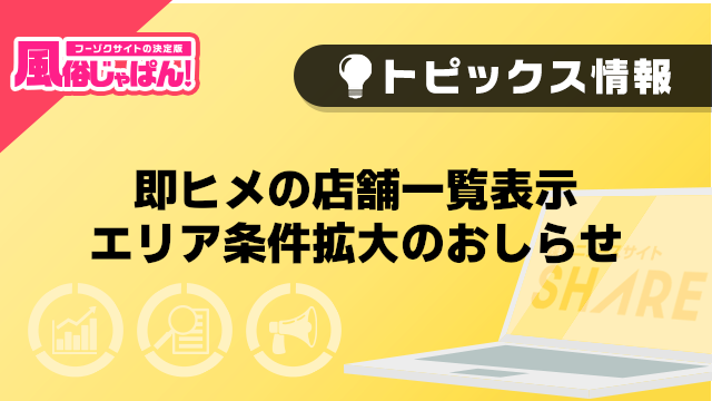 【風俗じゃぱん】即ヒメの店舗一覧表示エリア条件拡大のおしらせ
