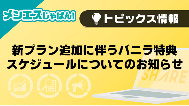【メンエスじゃぱん】新プラン追加に伴うバニラ特典スケジュールについてのお知らせ