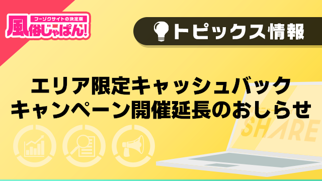 【風俗じゃぱん】エリア限定キャッシュバックキャンペーン開催・延長のおしらせ