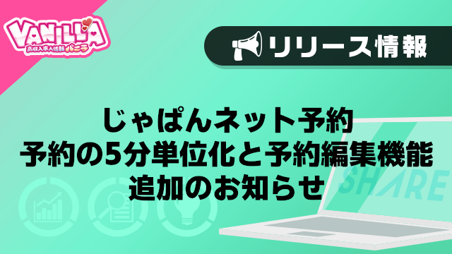 【風俗じゃぱん】じゃぱんネット予約_予約の5分単位化と予約編集機能追加のお知らせ